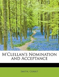M'clellan's Nomination And Acceptance di Smith Gerrit edito da Bibliolife