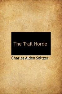 The Trail Horde di Charles Alden Seltzer edito da Bibliolife