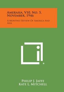 Amerasia, V10, No. 5, November, 1946: A Monthly Review of America and Asia edito da Literary Licensing, LLC