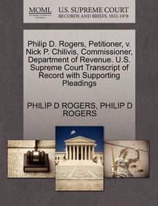 Philip D. Rogers, Petitioner, V. Nick P. Chilivis, Commissioner, Department Of Revenue. U.s. Supreme Court Transcript Of Record With Supporting Pleadi di Philip D Rogers edito da Gale, U.s. Supreme Court Records