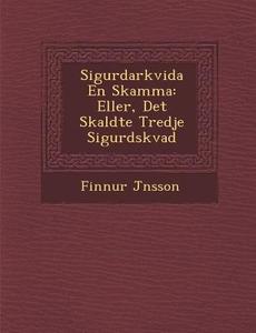 Sigurdarkvida En Skamma: Eller, Det S�kaldte Tredje Sigurdskvad di J& edito da SARASWATI PR