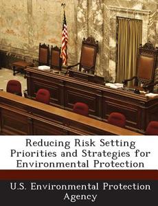 Reducing Risk Setting Priorities And Strategies For Environmental Protection edito da Bibliogov