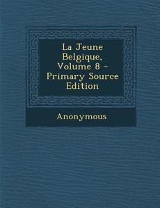 La Jeune Belgique, Volume 8 - Primary Source Edition di Anonymous edito da Nabu Press