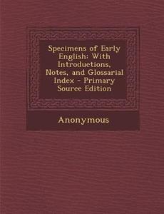 Specimens of Early English: With Introductions, Notes, and Glossarial Index di Anonymous edito da Nabu Press