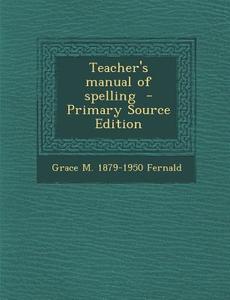 Teacher's Manual of Spelling - Primary Source Edition di Grace M. 1879-1950 Fernald edito da Nabu Press