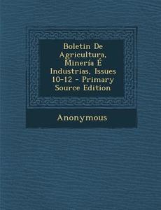 Boletin de Agricultura, Mineria E Industrias, Issues 10-12 di Anonymous edito da Nabu Press