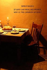 Bible Basics - If God Can Heal His People, Why Is the Church So Sick? di Dawn Hagedorn edito da Lulu.com