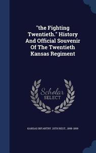 The Fighting Twentieth. History And Official Souvenir Of The Twentieth Kansas Regiment edito da Sagwan Press