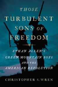 Those Turbulent Sons of Freedom: Ethan Allen's Green Mountain Boys and the American Revolution di Christopher S. Wren edito da SIMON & SCHUSTER