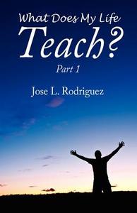 What Does My Life Teach? di Jose L Rodriguez edito da Outskirts Press