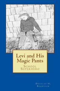 Levi and His Magic Pants: School Superhero di Douglas H. Bradshaw edito da Createspace