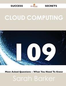 Cloud Computing 109 Success Secrets - 109 Most Asked Questions On Cloud Computing - What You Need To Know di Sarah Barker edito da Emereo Publishing