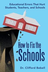 How to Fix the Schools di Clifford Bebell edito da iUniverse