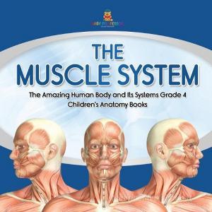 The Muscle System | The Amazing Human Body And Its Systems Grade 4 | Children's Anatomy Books di Baby Professor edito da Speedy Publishing LLC
