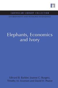 Elephants, Economics and Ivory di Edward B. Barbier, Joanne C. Burgess, Timothy M. Swanson, David W. Pearce edito da Taylor & Francis Ltd