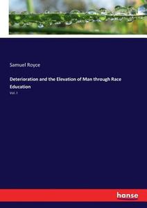 Deterioration and the Elevation of Man through Race Education di Samuel Royce edito da hansebooks