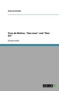 Tirso de Molina, Don Juan Und Don Gil di Andreas Grundel, Andreas Gr Ndel edito da Grin Verlag