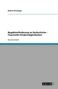 Begabtenförderung an Hochschulen - Finanzielle Fördermöglichkeiten di Nadine Wrocklage edito da GRIN Publishing