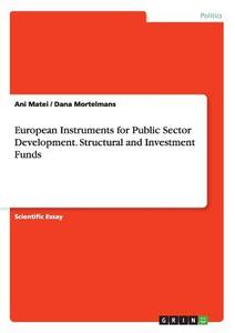 European Instruments for Public Sector Development. Structural and Investment Funds di Ani Matei, Dana Mortelmans edito da GRIN Publishing
