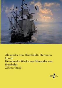 Gesammelte Werke von Alexander von Humboldt di Alexander Von Humboldt, Hermann Hauff edito da Vero Verlag