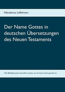Der Name Gottes in deutschen Übersetzungen des Neuen Testaments di Nikodemus Löffelmann edito da Books on Demand