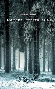 Holzers letzter Krimi di Philippe Vetterli edito da Books on Demand