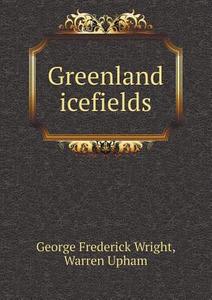 Greenland Icefields di G Frederick Wright, Warren Upham edito da Book On Demand Ltd.