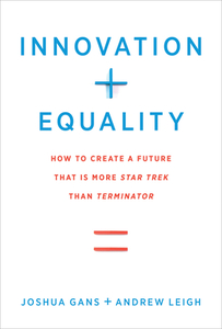 Innovation + Equality: How to Create a Future That Is More Star Trek Than Terminator di Joshua Gans, Andrew Leigh edito da MIT PR