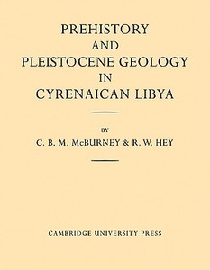 Prehistory and Pleistocene Geology in Cyrenaican Libya di C. B. M. McBurney, R. W. Hey edito da Cambridge University Press