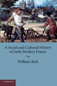 A Social and Cultural History of Early Modern France di William Beik edito da Cambridge University Press