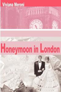 Honeymoon in London di Viviana Meroni edito da iUniverse