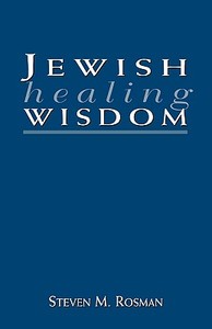 Jewish Healing Wisdom di Steven M. Rosman edito da Jason Aronson Inc. Publishers