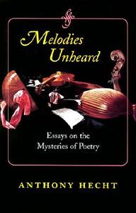 Melodies Unheard di Anthony Hecht edito da Johns Hopkins University Press