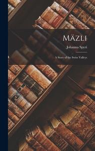 Mäzli: A Story of the Swiss Valleys di Johanna Spyri edito da LEGARE STREET PR