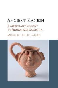 Ancient Kanesh di Mogens Trolle Larsen edito da Cambridge University Press