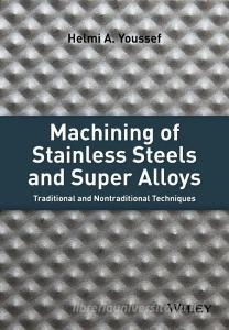 Machining of Stainless Steels and Super Alloys di Helmi A. Youssef edito da Wiley-Blackwell