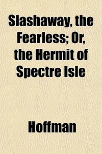 Slashaway, The Fearless; Or, The Hermit di Hoffman edito da General Books