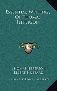 Essential Writings of Thomas Jefferson di Thomas Jefferson edito da Kessinger Publishing