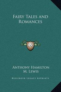 Fairy Tales and Romances di Anthony Hamilton, M. Lewis edito da Kessinger Publishing