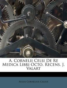 A. Cornelii Celsi De Re Medica Libri Oct di Aulus Cornelius Celsus edito da Nabu Press