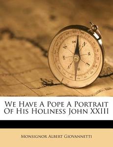 We Have A Pope A Portrait Of His Holines di Monsign Giovannetti edito da Nabu Press
