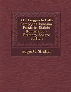 XIV Leggende Della Campagna Romana: Poesie in Dialeto Romanesco - Primary Source Edition di Augusto Sindici edito da Nabu Press