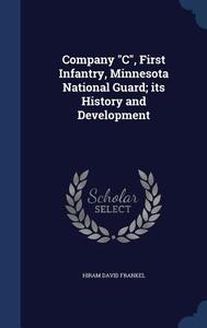 Company C, First Infantry, Minnesota National Guard; Its History And Development di Hiram David Frankel edito da Sagwan Press