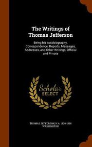 The Writings Of Thomas Jefferson di Thomas Jefferson, H A 1820-1858 Washington edito da Arkose Press