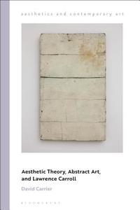 Aesthetic Theory, Abstract Art, and Lawrence Carroll di David Carrier edito da BLOOMSBURY 3PL