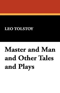 Master and Man and Other Tales and Plays di Leo Nikolayevich Tolstoy edito da Wildside Press