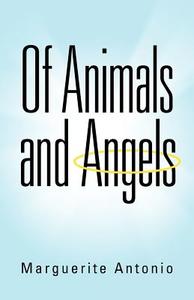Of Animals and Angels di Marguerite Antonio edito da AUTHORHOUSE