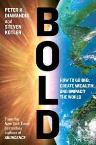 Bold: How to Go Big, Create Wealth, and Impact the World di Peter H. Diamandis, Steven Kotler edito da SIMON & SCHUSTER