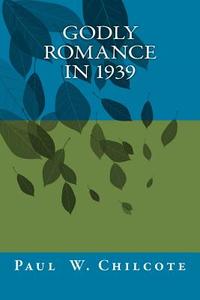 Godly Romance in 1939: The Love Letters of Virgil & Louise di Paul W. Chilcote edito da Createspace