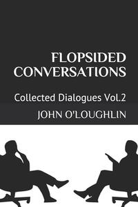 Flopsided Conversations: Collected Dialogues Vol.2 di John O'Loughlin edito da Createspace